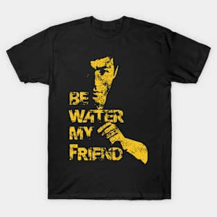 Be water my friend T-Shirt